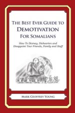 The Best Ever Guide to Demotivation For Somalians: How To Dismay, Dishearten and Disappoint Your Friends, Family and Staff