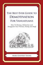 The Best Ever Guide to Demotivation For Vanuatuans: How To Dismay, Dishearten and Disappoint Your Friends, Family and Staff