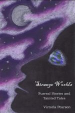 Strange Worlds: Surreal Stories and Tainted Tales