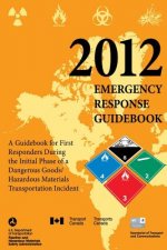 2012 Emergency Response Guidebook: A Guidebook for First Responders During the Initial Phase of a Dangerous Goods/ Hazardous Materials Transportation
