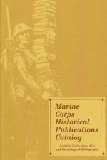 Marine Corps Historical Publications Catalog: Available Publications List and Chronological Bibliography