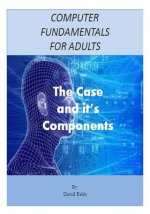 Computer Fundamentals for Adults: The Case and the Components