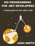 iOS Programming for .NET Developers: A field guide to the other side