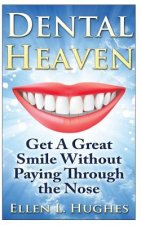 Dental Heaven: How To Have A Great Smile and Healthy Mouth Without Paying Through The Nose