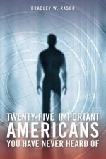 Twenty-Five Important Americans you Have Never Heard Of