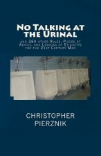 No Talking at the Urinal: and 364 other Rules, Pieces of Advice, and Lessons of Etiquette for the 21st Century Man