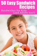 50 Easy Sandwich Recipes: Sandwiches For Kids (and Adults Too!)