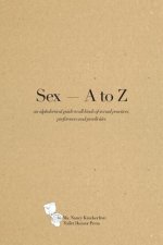 Sex A - Z: An alphabetical guide to all kinds of sexual practices, preferences and proclivities