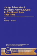 Judge Advocates in Vietnam: Army Lawyers in Southeast Asia 1959-1975