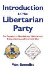 Introduction to the Libertarian Party: For Democrats, Republicans, Libertarians, Independents, and Everyone Else