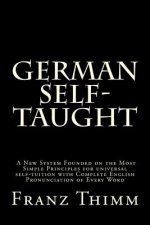 German Self-Taught: A New System Founded on the Most Simple Principles for universal self-tuition with Complete English Pronunciation of E