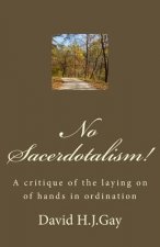 No Sacerdotalism!: A critique of the laying on of hands in ordination