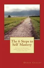 The 6 Steps to Self Mastery: Develop an Internal Power Practice that will change your life.