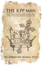 The KPP Man: What Every Woman Should Want To Have And What Every Man Should Want To Be