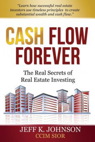Cash Flow Forever!: The Real Secrets of Real Estate Investing