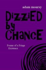 Dizzied by Chance: Poems of a Fringe Existence