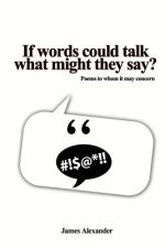 If words could talk what might they say?: Poems to whom it may concern