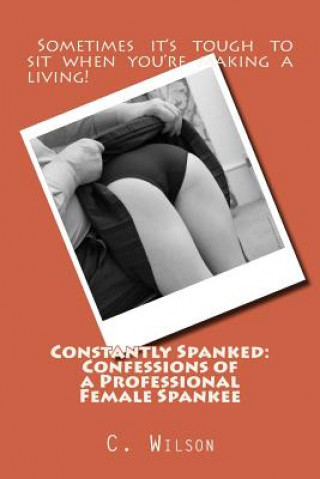 Constantly Spanked: Confessions of a Professional Female Spankee: Details and Descriptions