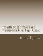 The Anthology of Ceremonial and Transcendental Occult Magic: Volume 3