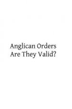 Anglican Orders Are They Valid?: A Letter to a Friend