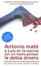 Antonio mató a Luis en la cocina con un hacha porque le debía dinero