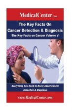 The Key Facts on Cancer Detection & Diagnosis: Everything You Need to Know About Cancer Detection & Diagnosis