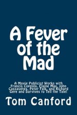 A Fever of the Mad: A Movie Publicist Works with Francis Coppola, Elaine May, John Cassavetes, Peter Falk, and Richard Gere and Survives t