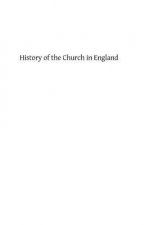 History of the Church in England: From the Beginning of the Christian Era to the Accession of Henry VIII