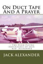On Duct Tape And A Prayer: The High-Flying Adventures of Jack Alexander