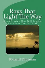 Rays That Light The Way: Short Stories That Will Inspire And Cause You To Think