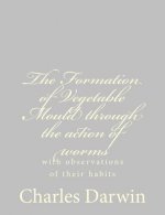 The Formation of Vegetable Mould through the action of worms: with observations of their habits