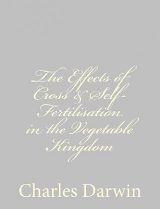 The Effects of Cross & Self-Fertilisation in the Vegetable Kingdom