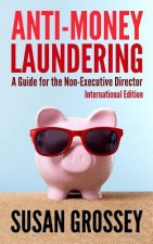 Anti-Money Laundering: A Guide for the Non-Executive Director lnternational Edition: Everything any Director or Partner of a Firm Covered by