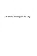 A Manual of Theology for the Laity: Being a Brief, Clear, Systematic Exposition of the Reason and Authority of Religion and a Practical Guide Book for