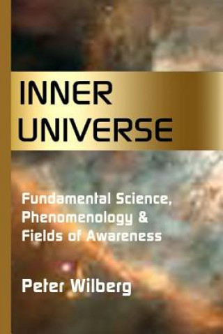 Inner Universe: Fundamental Science, Phenomenology & Fields of Awareness