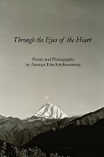 Through the Eyes of the Heart: Poetry and Photography by Anasuya Erin Krishnaswamy