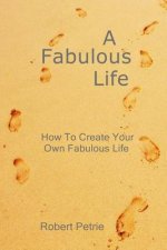 A Fabulous Life: How To Create Your Own Fabulous Life