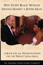 Why Every Black Woman Should Marry a Jewish Man: A Book For All Women Looking For the Perfect 