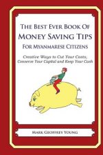 The Best Ever Book of Money Saving Tips For Myanmarese Citizens: Creative Ways to Cut Your Costs, Conserve Your Capital And Keep Your Cash