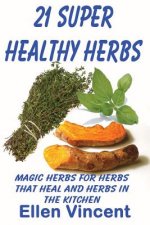 21 Super Healthy Herbs: Magic herbs for herbs that heal and herbs in the kitchen