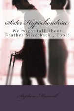 Sister Hypochondriac: We might talk about Brother Silverback, Too!!