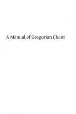 A Manual of Gregorian Chant: Compiled from the Solesmes Books and Ancient Manuscripts