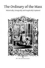 The Ordinary of the Mass: Historically, Liturgically and Exegitically Explained