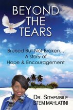 Beyond the Tears: Bruised But Not Broken... a Story of Hope & Encouragement