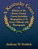 A Kentucky Court: A History of the Boone County, Kentucky Courts Including Biographies of its Court Officials with Photographs