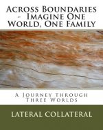 Across Boundaries - Imagine One World, One Family: A Journey through Three Worlds