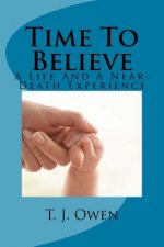 Time To Believe: A Life and a Near-Death Experience