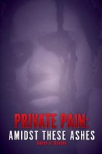 Private Pain: Amidst These Ashes