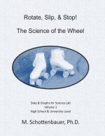 Rotate, Slip, & Stop! The Science of the Wheel: Data and Graphs for Science Lab: Volume 1