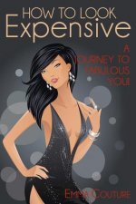 How To Look Expensive: A Journey To Fabulous You!